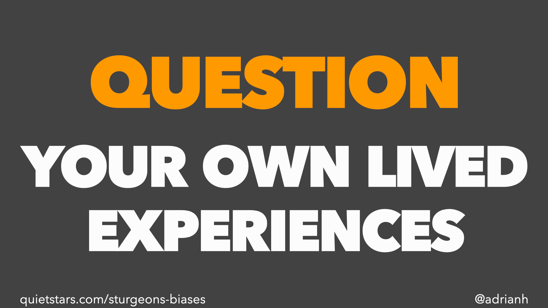 Question your own lived experiences