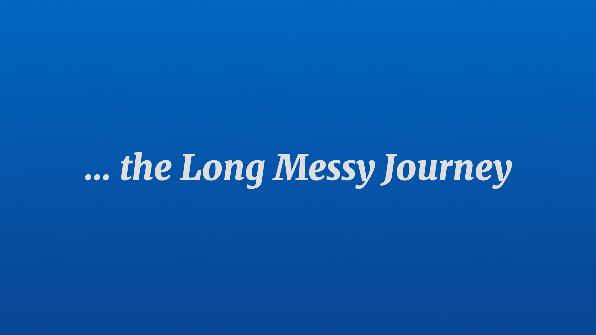 Text heading: '…the Long Messy Journey'