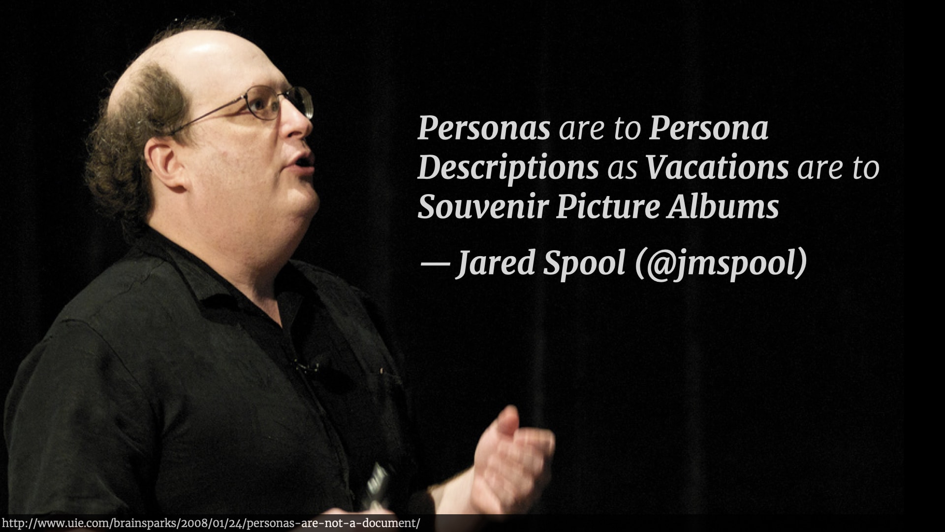 The quote “Personas are to Persona Descriptions as Vacations are to Souvenir Picture Albums” next to a photo of Jared Spool.