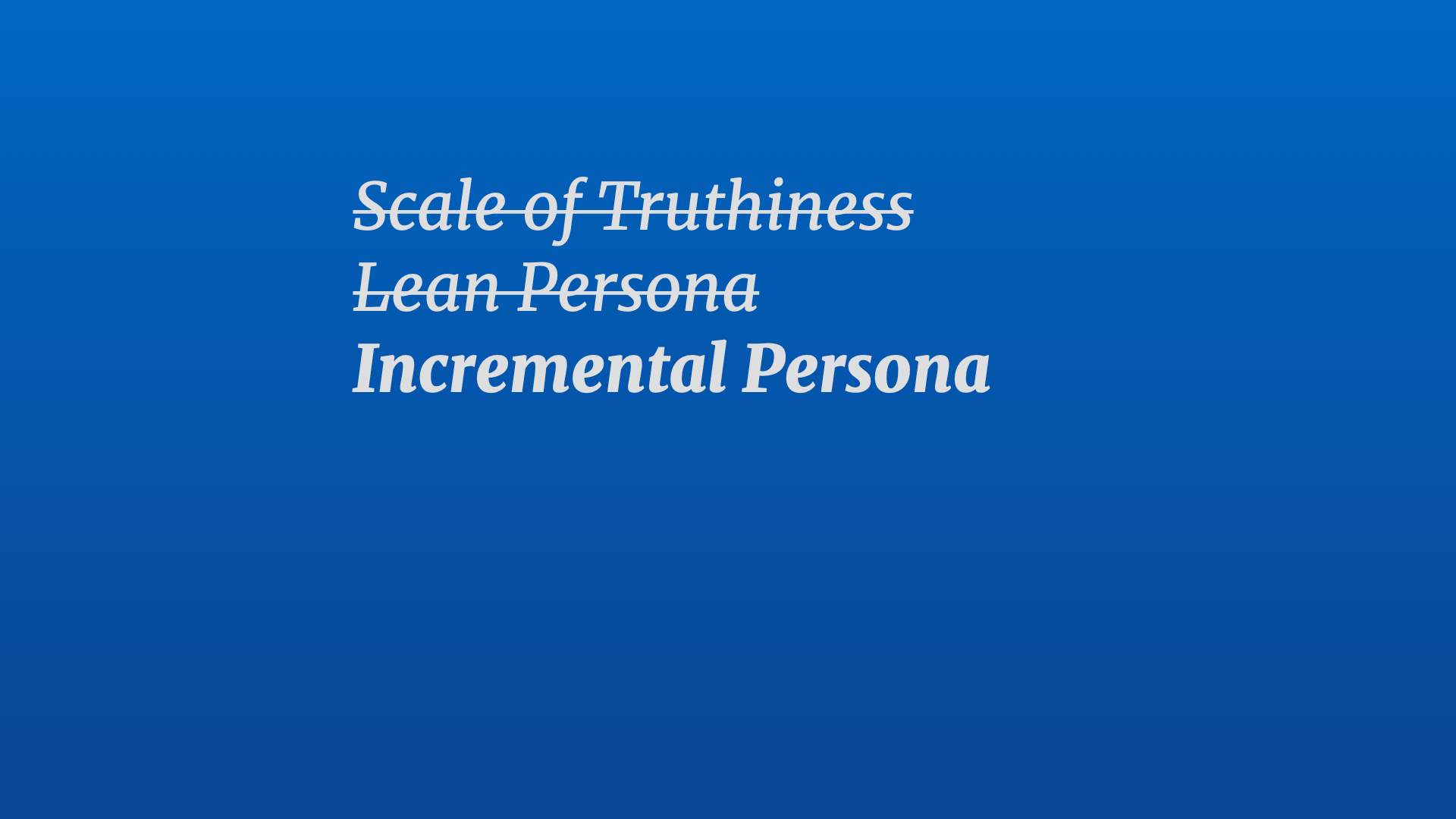 Text title: Incremental Persona (underneath a list of old crossed out titles titles: 'Scale of Truthiness', and 'Lean Persona')