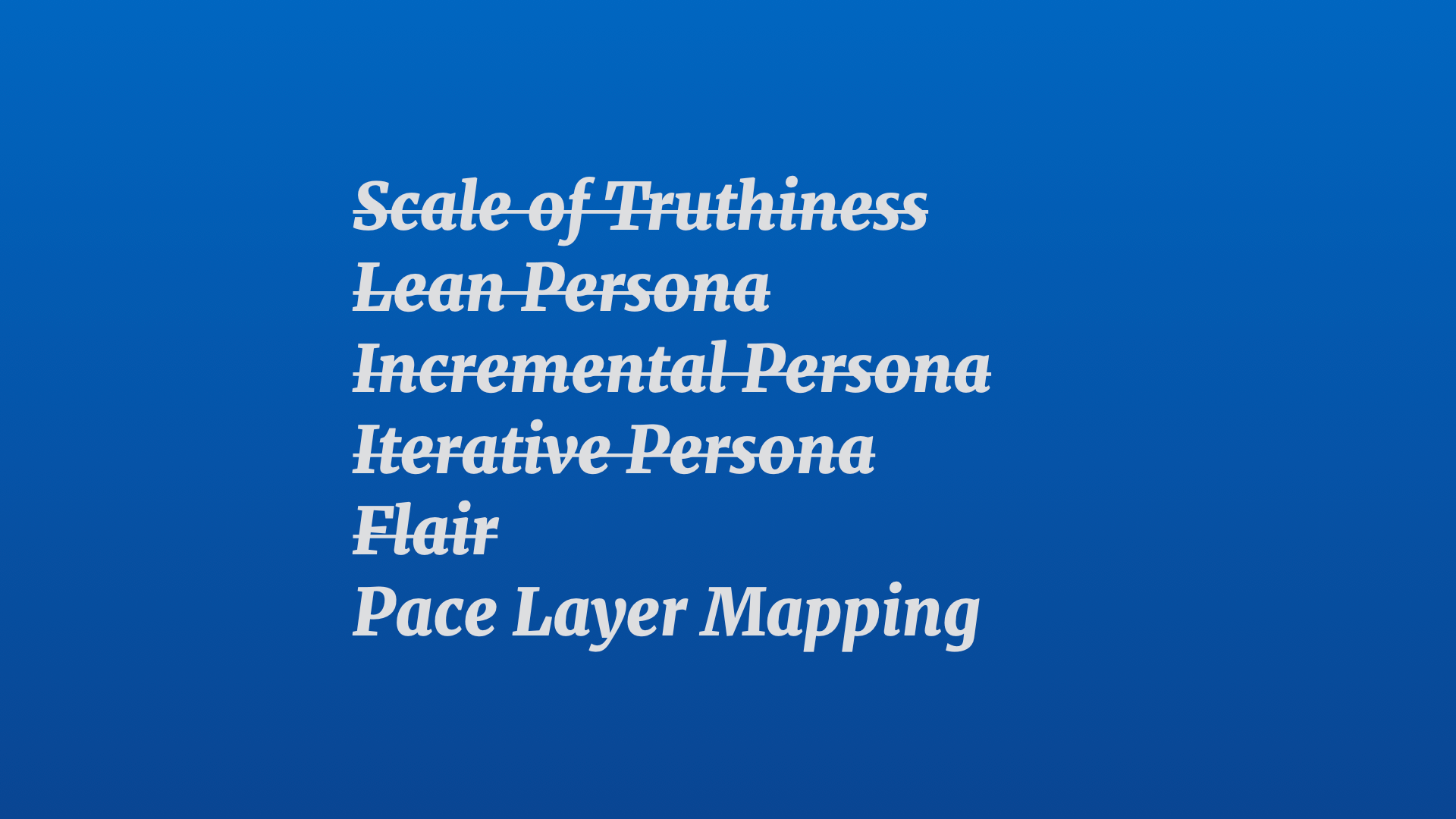 Text title: Pace Layer Mapping (underneath a list of old crossed out titles titles: 'Scale of Truthiness', 'Lean Persona', 'Incremental Persona', 'Iterative Persona', and 'Flair')