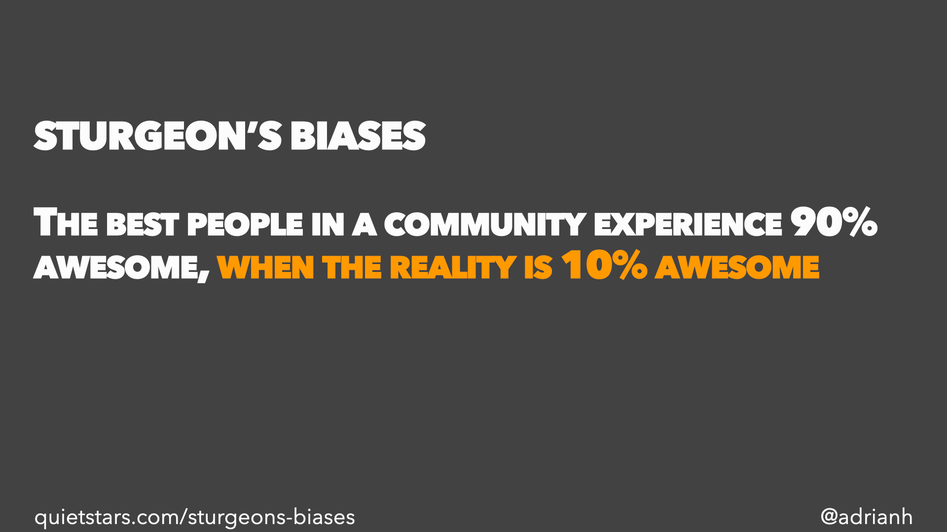 Sturgeon’s Biases: The best people in a community experience 90% awesome, when the reality is 10% awesome