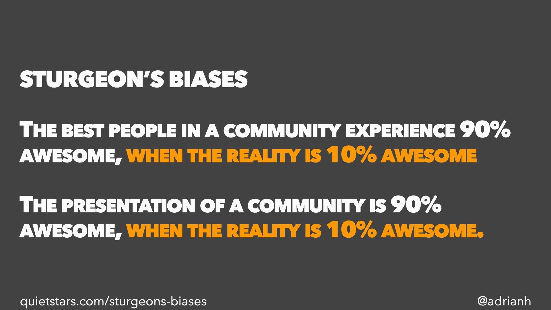 Sturgeon’s Biases are a simplification. People don’t neatly fall into two categories. 10/90% is probably wrong. Ability is not fixed. Ability is often constrained by external factors. Popular communities attract newbies & exploiters. Communities of practice are fuzzy & fractal.